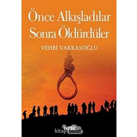 ÖNCE ALKIŞLADILAR, SONRA ÖLDÜRDÜLER - VEHBI VAKKASOĞLU