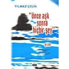 ÖNCE AŞK SONRA HİÇBİR ŞEY - YILMAZ ÇELİK