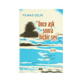 ÖNCE AŞK SONRA HİÇBİR ŞEY - YILMAZ ÇELİK