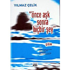 ÖNCE AŞK SONRA HİÇBİR ŞEY - YILMAZ ÇELİK