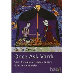 ÖNCE AŞK VARDI ŞİİRİN AYNASINDA OSMANLI KÜLTÜRÜ ÜZERİNE DENEMELER - ÖMÜR CEYLAN