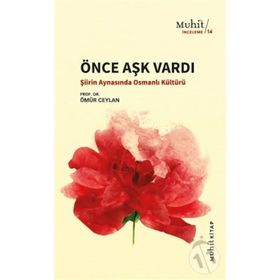 ÖNCE AŞK VARDI ŞİİRİN AYNASINDA OSMANLI KÜLTÜRÜ ÜZERİNE DENEMELER - ÖMÜR CEYLAN