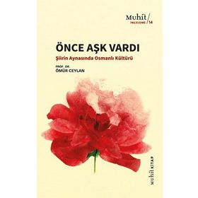 ÖNCE AŞK VARDI ŞİİRİN AYNASINDA OSMANLI KÜLTÜRÜ ÜZERİNE DENEMELER - ÖMÜR CEYLAN