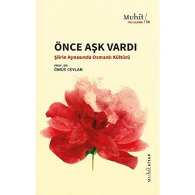 ÖNCE AŞK VARDI ŞİİRİN AYNASINDA OSMANLI KÜLTÜRÜ ÜZERİNE DENEMELER - ÖMÜR CEYLAN