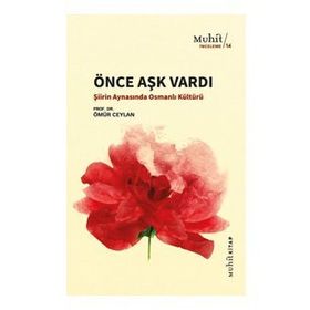 ÖNCE AŞK VARDI ŞİİRİN AYNASINDA OSMANLI KÜLTÜRÜ ÜZERİNE DENEMELER - ÖMÜR CEYLAN