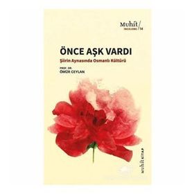 ÖNCE AŞK VARDI ŞİİRİN AYNASINDA OSMANLI KÜLTÜRÜ ÜZERİNE DENEMELER - ÖMÜR CEYLAN