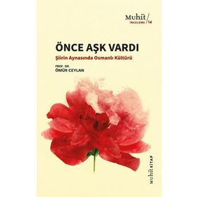 ÖNCE AŞK VARDI ŞİİRİN AYNASINDA OSMANLI KÜLTÜRÜ ÜZERİNE DENEMELER - ÖMÜR CEYLAN