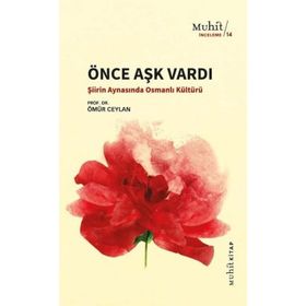 ÖNCE AŞK VARDI ŞİİRİN AYNASINDA OSMANLI KÜLTÜRÜ ÜZERİNE DENEMELER - ÖMÜR CEYLAN