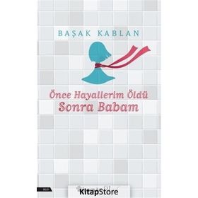 Önce Hayallerim Öldü Sonra Babam Başak Kablan