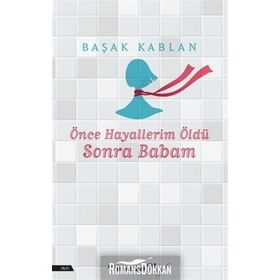 Önce Hayallerim Öldü Sonra Babam Başak Kablan