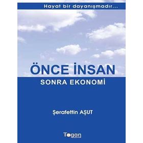 ÖNCE İNSAN SONRA EKONOMI HAYAT BIR DAYANIŞMADIR... - ŞERAFETTIN AŞUT