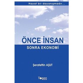 ÖNCE İNSAN SONRA EKONOMI HAYAT BIR DAYANIŞMADIR... - ŞERAFETTIN AŞUT