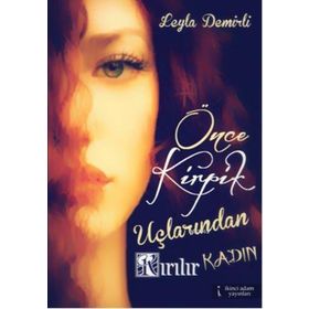 Önce Kirpik Uçlarından Kırılır Kadın - Leyla Demirli