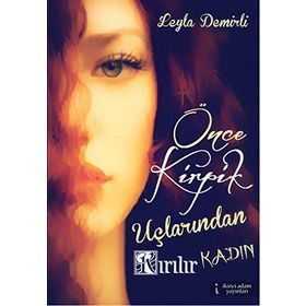Önce Kirpik Uçlarından Kırılır Kadın - Leyla Demirli