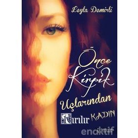 Önce Kirpik Uçlarından Kırılır Kadın - Leyla Demirli