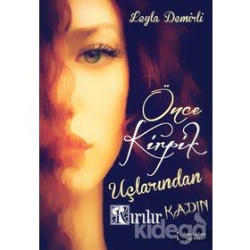 Önce Kirpik Uçlarından Kırılır Kadın - Leyla Demirli