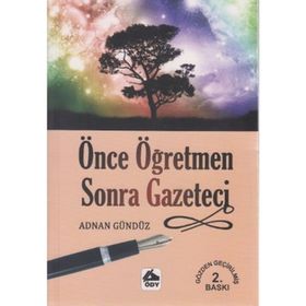 ÖNCE ÖĞRETMEN SONRA GAZETECI - ADNAN GÜNDÜZ