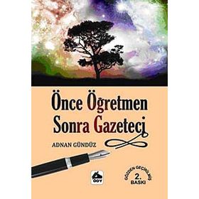 ÖNCE ÖĞRETMEN SONRA GAZETECI - ADNAN GÜNDÜZ