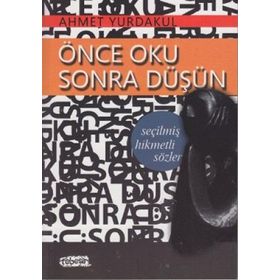 ÖNCE OKU SONRA DÜŞÜN - SEÇİLMİŞ HIKMETLI SÖZLER - AHMET YURDAKUL