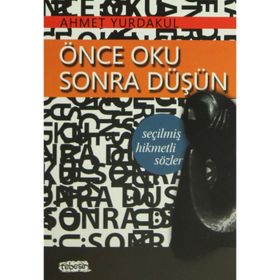 ÖNCE OKU SONRA DÜŞÜN - SEÇİLMİŞ HIKMETLI SÖZLER - AHMET YURDAKUL