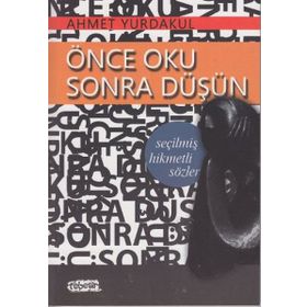 ÖNCE OKU SONRA DÜŞÜN - SEÇİLMİŞ HIKMETLI SÖZLER - AHMET YURDAKUL