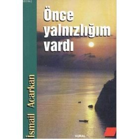 ÖNCE YALNIZLIĞIM VARDI - İSMAİL ACARKAN