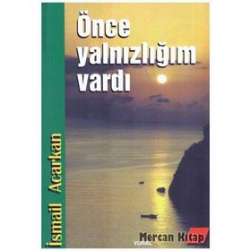 ÖNCE YALNIZLIĞIM VARDI - İSMAİL ACARKAN
