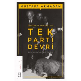 ÖNCESİ VE SONRASIYLA TEK PARTI DEVRI KÜLLER ALTINDA YAKIN TARIH 6 - MUSTAFA ARMAĞAN