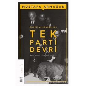 ÖNCESİ VE SONRASIYLA TEK PARTI DEVRI KÜLLER ALTINDA YAKIN TARIH 6 - MUSTAFA ARMAĞAN