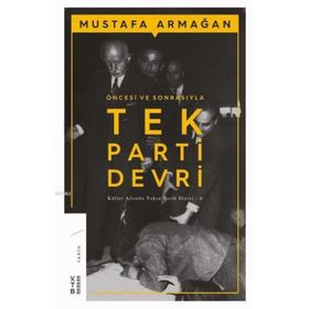 ÖNCESİ VE SONRASIYLA TEK PARTI DEVRI KÜLLER ALTINDA YAKIN TARIH 6 - MUSTAFA ARMAĞAN