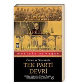 ÖNCESİ VE SONRASIYLA TEK PARTI DEVRI KÜLLER ALTINDA YAKIN TARIH 6 - MUSTAFA ARMAĞAN
