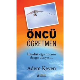 ÖNCÜ ÖĞRETMEN İDEALİST ÖĞRETMENİN DUYGU DÜNYASI - ADEM KEVEN