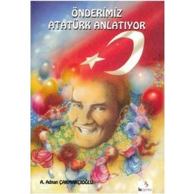 ÖNDERİMİZ ATATÜRK ANLATIYOR - A.ADNAN ÇAKMAKÇIOĞLU