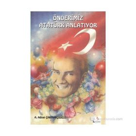 ÖNDERİMİZ ATATÜRK ANLATIYOR - A.ADNAN ÇAKMAKÇIOĞLU