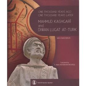 One Thousand Years Ago One Thousand Years Later Mahmut Kashgari and Diwan Lugat At-Turk - Şükrü Haluk Akalın