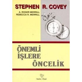 ÖNEMLİ İŞLERE ÖNCELİK - STEPHEN R. COVEY, A. ROGER MERRIL, REBECCA R. MERRILL