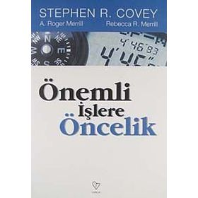 ÖNEMLİ İŞLERE ÖNCELİK - STEPHEN R. COVEY, A. ROGER MERRIL, REBECCA R. MERRILL