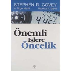 ÖNEMLİ İŞLERE ÖNCELİK - STEPHEN R. COVEY, A. ROGER MERRIL, REBECCA R. MERRILL