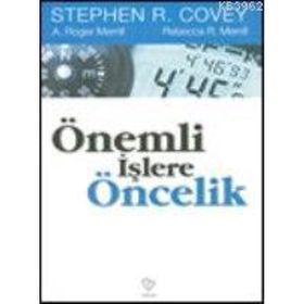 ÖNEMLİ İŞLERE ÖNCELİK - STEPHEN R. COVEY, A. ROGER MERRIL, REBECCA R. MERRILL