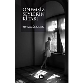 Önemsiz Şeylerin Kitabı - Yurdagül Kılınç