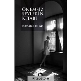 Önemsiz Şeylerin Kitabı - Yurdagül Kılınç