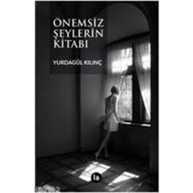 Önemsiz Şeylerin Kitabı - Yurdagül Kılınç
