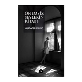 Önemsiz Şeylerin Kitabı - Yurdagül Kılınç
