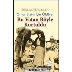 ONLAR BIZIM İÇİN ÖLDÜLER BU VATAN BÖYLE KURTULDU - EROL MÜTERCİMLER (ISBN:9789752977013)