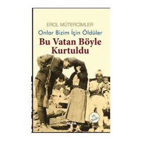 ONLAR BIZIM İÇİN ÖLDÜLER BU VATAN BÖYLE KURTULDU - EROL MÜTERCİMLER (ISBN:9789752977013)