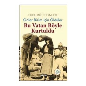 ONLAR BIZIM İÇİN ÖLDÜLER BU VATAN BÖYLE KURTULDU - EROL MÜTERCİMLER (ISBN:9789752977013)