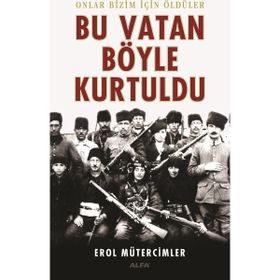 ONLAR BIZIM İÇİN ÖLDÜLER BU VATAN BÖYLE KURTULDU - EROL MÜTERCİMLER (ISBN:9789752977013)