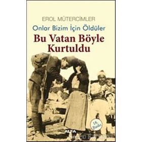 ONLAR BIZIM İÇİN ÖLDÜLER BU VATAN BÖYLE KURTULDU - EROL MÜTERCİMLER