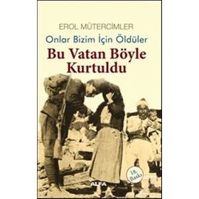 ONLAR BIZIM İÇİN ÖLDÜLER BU VATAN BÖYLE KURTULDU - EROL MÜTERCİMLER