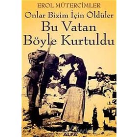ONLAR BIZIM İÇİN ÖLDÜLER BU VATAN BÖYLE KURTULDU - EROL MÜTERCİMLER